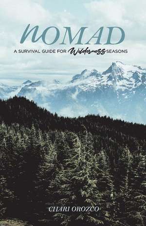 Nomad: A Survival Guide for Wilderness Seasons Volume 1 de Chari Orozco