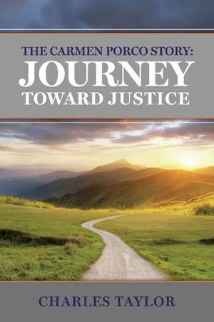 The Carmen Porco Story: Journey Toward Justice: Volume 1 de Charles Taylor