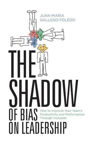 The Shadow of Bias on Leadership: How to Improve Your Team's Productivity and Performance Through Inclusion Volume 1 de Juan-Maria Gallego-Toledo