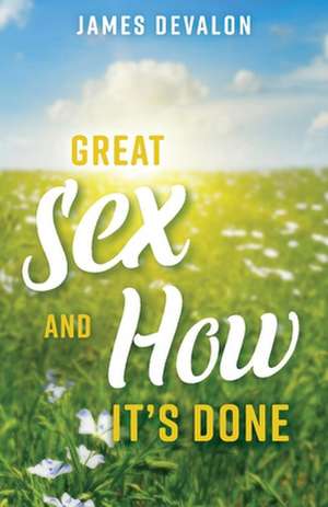 Great Sex and How It's Done: Volume 1 de James Devalon