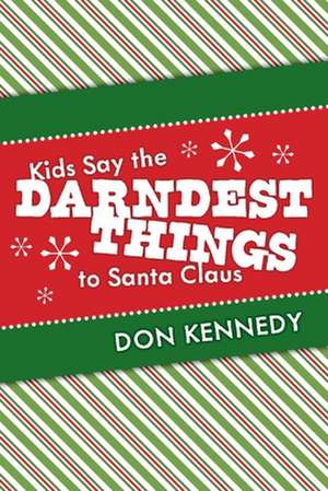 Kids Say the Darndest Things to Santa Claus: 25 Years of Santa Stories Volume 1 de Don Kennedy