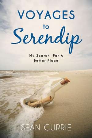 Voyages to Serendip: My Search for a Better Place de Sean Currie