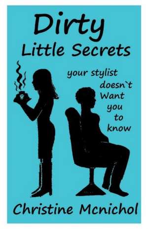 Dirty Little Secrets Your Stylist Doesn't Want You to Know: Volume 1 de Christine McNichol