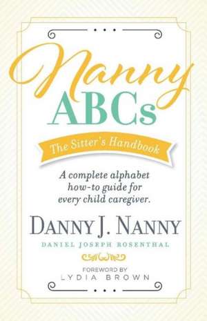 Nanny Abcs: The Sitter's Handbook: A Complete Alphabet How-To Guide for Every Child Caregiver. de Danny J. Nanny