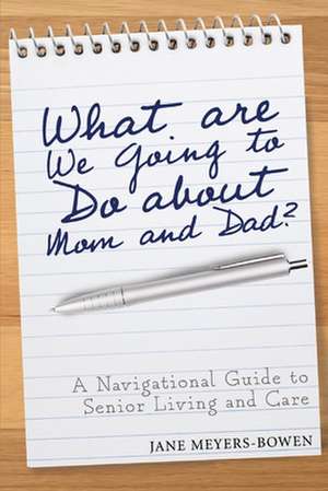 What Are We Going to Do about Mom and Dad?: A Navigational Guide to Senior Living and Care de Jane Meyers-Bowen