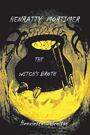 Henratty Mortimer: The Witch's Broth Volume 5 de Henrietta Defreitas