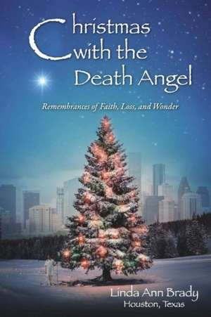 Christmas with the Death Angel: Remembrances of Faith, Loss, and Wonder de Linda Brady