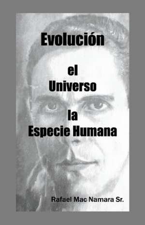 Evolución El Universo La Especie Humana: Volume 1 de Rafael Mac Namara