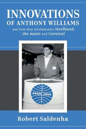 Innovations of Anthony Williams and How They Revolutionize Steelband, the Music and Carnival de Robert Saldenha