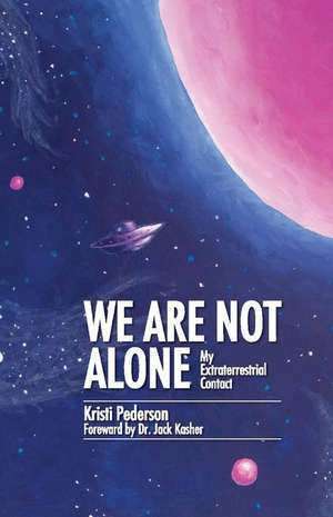 We Are Not Alone: My Extraterrestrial Contact Volume 1 de Kristi Pederson