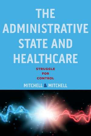 The Administrative State and Healthcare: Struggle for Control de Ferd Mitchell