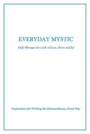 Everyday Mystic: Daily Messages for a Life of Love, Peace and Joy: Inspiration for Finding the Extraordinary, Every Day Volume 2 de Theresa Joseph