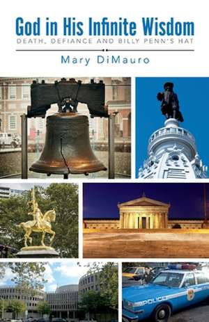 God in His Infinite Wisdom: Death and Defiance and Billy Penn's Hat de Mary Dimauro