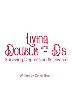 Living with Double Dds: Surviving Depression and Divorce Volume 1 de Cenell Boch