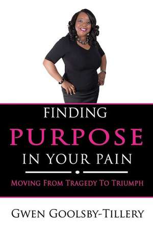 Finding Purpose in Your Pain de Goolsby-Tillery, Gwen