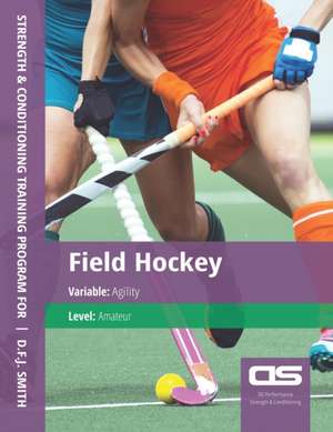 DS Performance - Strength & Conditioning Training Program for Field Hockey, Agility, Amateur de D F J Smith