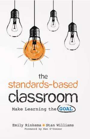 The Standards-Based Classroom: Make Learning the Goal de Emily A. Rinkema