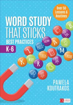 Word Study That Sticks: Best Practices, K-6 de Pamela A. Koutrakos