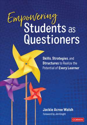 Empowering Students as Questioners: Skills, Strategies, and Structures to Realize the Potential of Every Learner de Jackie A. Walsh