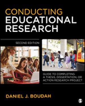 Conducting Educational Research: "Guide to Completing a Thesis, Dissertation, or Action Research Project" de Daniel Joseph Boudah