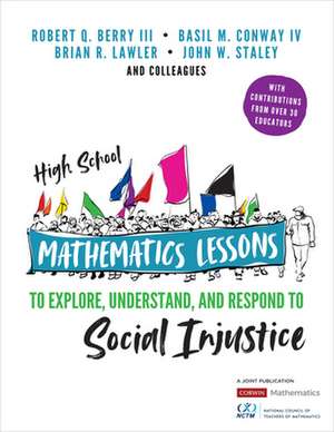 High School Mathematics Lessons to Explore, Understand, and Respond to Social Injustice de Robert Q Berry