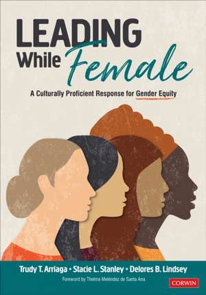 Leading While Female: A Culturally Proficient Response for Gender Equity de Trudy Tuttle Arriaga