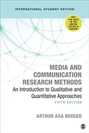 Media and Communication Research Methods - International Student Edition: An Introduction to Qualitative and Quantitative Approaches de Arthur A, Berger