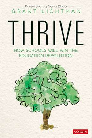 Thrive: How Schools Will Win the Education Revolution de Grant Lichtman