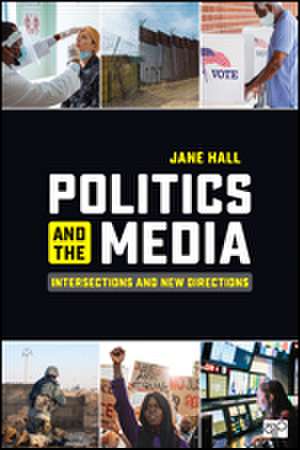 Politics and the Media: Intersections and New Directions de Jane Hall