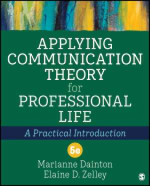 Applying Communication Theory for Professional Life: A Practical Introduction de Marianne Dainton