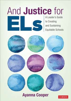 And Justice for ELs: A Leader's Guide to Creating and Sustaining Equitable Schools de Ayanna C. Cooper