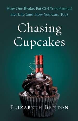 Chasing Cupcakes: How One Broke, Fat Girl Transformed Her Life (and How You Can, Too) de Elizabeth Benton