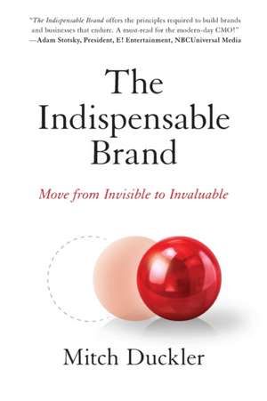 The Indispensable Brand: Move from Invisible to Invaluable de Mitch Duckler