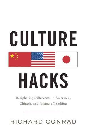 Culture Hacks: Deciphering Differences in American, Chinese, and Japanese Thinking de Richard Conrad