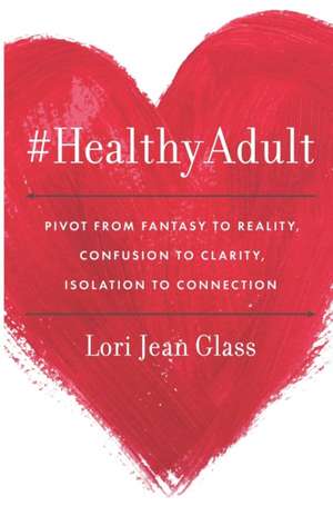 #HealthyAdult: PIVOT from Fantasy to Reality, Confusion to Clarity, Isolation to Connection de Lori Jean Glass