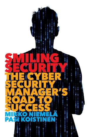 Smiling Security: The Cybersecurity Manager's Road to Success de Mikko Niemelä