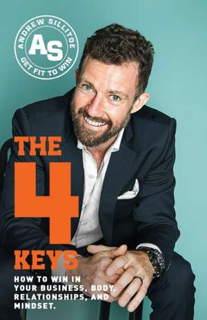 The 4 Keys: How to Win in Your Business, Body, Relationships, and Mindset de Andrew Sillitoe