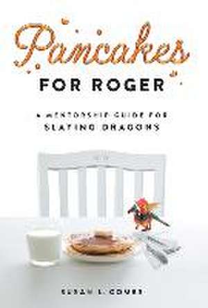 Pancakes for Roger: A Mentorship Guide for Slaying Dragons de Susan Combs