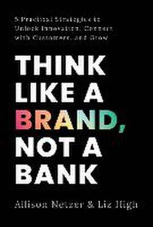 Think like a Brand, Not a Bank de Allison Netzer