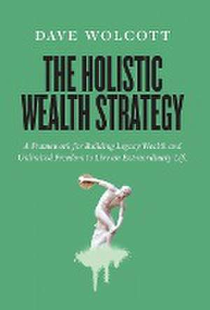 The Holistic Wealth Strategy de Dave Wolcott