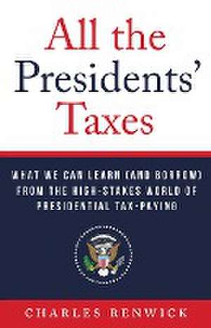 All the Presidents' Taxes de Charles Renwick