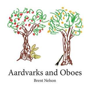 Aardvarks and Oboes de Brent Nelson