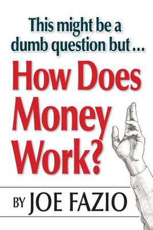 This Might Be a Dumb Question But...How Does Money Work? de Fazio, Joe