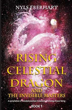 Rising Celestial Dragon and the Invisible Masters de Eberhart, Nyls