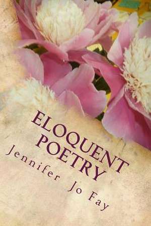 Eloquent Poetry de Jennifer Jo Fay