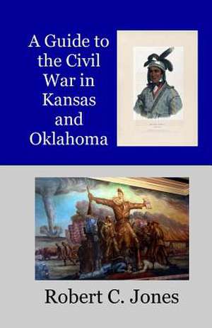 A Guide to the Civil War in Kansas and Oklahoma de Robert C. Jones