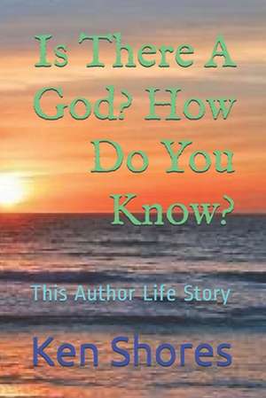 Is There a God? How Do You Know? de Ken Shores