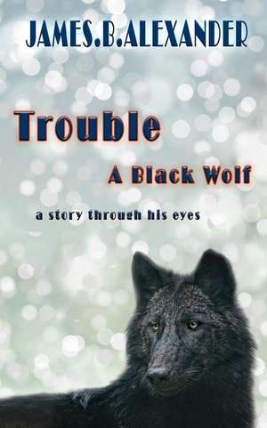 Trouble a Black Wolf de James B. Alexander