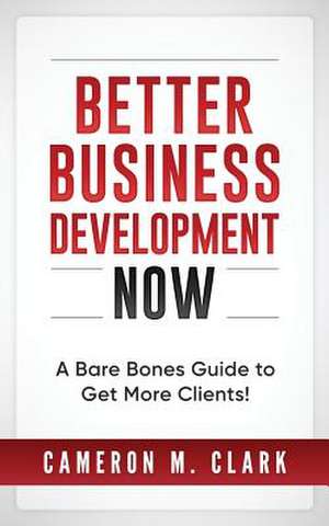 Better Business Development Now de Cameron M. Clark