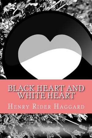 Black Heart and White Heart de Henry Rider Haggard